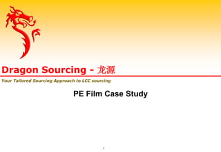 Dragon Sourcing - 龙源
Your Tailored Sourcing Approach to LCC sourcing
PE Film Case Study
1
 