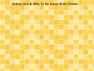 Bobby Jain & Why To Do Away With Checks

 