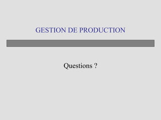 GESTION DE PRODUCTION
Questions ?
 