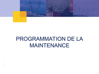 PROGRAMMATION DE LA
MAINTENANCE
 