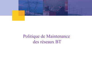 Politique de Maintenance
des réseaux BT
 