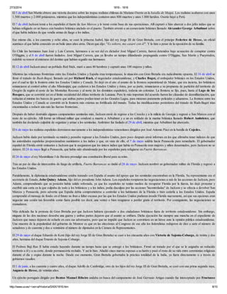 27/3/2014 1816 - 1818
http://www.uv.es/~ivorra/Historia/SXIX/1816.htm 8/10
El 5 de abril San Martín obtuvo una victoria decisiva sobre las tropas realistas chilenas de Mariano Osorio en la batalla de Maipú. Los realistas acabaron con unos
1.500 muertos y 2.000 prisioneros, mientras que los independentistas contaron unos 800 muertos y unos 1.000 heridos. Osorio huyó a Perú.
El 7 de abril Jackson tomó a los españoles el fuerte de San Marcos y lo tomó como base de sus operaciones. Allí capturó e hizo ahorcar a dos jefes indios que se
habían refugiado en un barco con bandera británica anclado en el puerto. También arrestó a un comerciante británico llamado Alexander George Arbuthnot sobre
el que había indicios de que vendía armas de fuego a los indios.
Ese mismo día, a los cuarenta y ocho años, se casó la princesa Isabel, hija del rey Jorge III de Gran Bretaña, con el príncipe Federico de Hesse, un oficial
austriaco al que había conocido en un baile unos años atrás. Dicen que dijo: "Es soltero, me casaré con él". Y lo hizo a pesar de la oposición de su familia.
En Chile los hermanos Juan José y Luis Carrera, hermanos a su vez del ex dictador José Miguel Carrera, fueron detenidos bajo acusación de conspirar contra
O'Higgins, y el 8 de abril fueron fusilados. José Miguel Carrera, que ya llevaba un tiempo difundiendo propaganda contra O'Higgins, San Martín y Pueyrredón,
redobló su rencor al enterarse del destino que habían seguido sus hermanos.
El 12 de abril Jackson atacó un poblado Red Stick, mató a unos 40 hombres y capturó unas 100 mujeres y niños.
Mientras las relaciones fronterizas entre los Estados Unidos y España eran tempestuosas, la situación con Gran Bretaña era radicalmente opuesta. El 16 de abril se
firmó el tratado de Rush-Bagot, llamado así por Richard Rush, el negociador estadounidense, y Charles Bagot, el embajador británico en los Estados Unidos,
por el cual se fijó la frontera entre los Estados Unidos y Canadá. Se dejó en el aire el asunto de la frontera septentrional de Maine, que era incierta, los británicos
renunciaron al control sobre el alto Mississippi, que cedieron a los Estados Unidos y éstos, por su parte, renunciaron a su propuesta de partición del territorio de
Oregón (la región al oeste de las Montañas Rocosas y al norte de los dominios españoles), todavía sin colonizar. La frontera se fijo, pues, hasta el Lago de los
Bosques, que se convirtió así en el límite occidental del difuso territorio de Luisiana. Pero lo más importate del acuerdo fueron las cláusulas de desmilitarización, que
reducían al mínimo los barcos de guerra que ambas partes podían tener en los Grandes Lagos, para misiones puramente policiales y aduaneras. La frontera entre los
Estados Unidos y Canadá se convirtió en la frontera más extensa no fortificada del mundo. Todas las modificaciones posteriores del tratado de Rush-Bagot irían
encaminadas a reducir aún más las fuerzas fronterizas.
Después de haber destruido algunos campamentos seminolas más, Jackson envió de regreso a los Creecks y a la milicia de Georgia y regresó a San Marcos con el
resto de su ejército. Allí formó un tribunal militar que condenó a muerte a Arbuthnot y a un ex soldado de la marina británica llamado Robert Ambrister, que
también fue declarado culpable de organizar y armar a los seminolas. Ambrister fue fusilado el 29 de abril, mientras que Arbuthnot fue ahorcado.
El 6 de mayo los realistas españoles derrotaron nuevamente a los independentistas venezolanos dirigidos por José Antonio Páez en la batalla de Cojedes.
Jackson había dado por terminada su misión y pensaba regresar a los Estados Unidos, pero poco después envió informes en los que afirmaba tener indicios de que
las autoridades españolas proporcionaban suministros a los indios y que, en vista de ello, el 7 de mayo saldría hacia Pensacola para remediarlo. El gobernador
español de Florida envió emisarios a Jackson que le aseguraron que los únicos indios que había en Pensacola eran mujeres y niños desarmados, pero Jackson no se
detuvo. El 24 de mayo llegó a Pensacola, que había sido abandonada por los españoles para refugiarse en Fuerte Barrancas.
El 26 de mayo el rey Maximiliano I de Baviera promulgó una constitución liberal para su reino.
Tras un par de días de intercambio de fuego de artillería, Fuerte Barrancas se rindió el 28 de mayo. Jackson nombró un gobernador militar de Florida y regresó a
los Estados Unidos.
Paralelamente, la diplomacia estadounidense estaba tratando con España el asunto del apoyo que los seminolas encontraban en la Florida. Su representante era el
secretario de Estado, John Quincy Adams, hijo del ex presidente John Adams. Los españoles rompieron las negociaciones a raíz de las acciones de Jackson, pero
Adams, comprendiendo que su posición había salido reforzada, ya que los españoles no tenían medios de recuperar Florida por la fuerza, les dejó protestar y
escribió una carta en la que culpaba de todo a los británicos y a los indios, pedía disculpas por las acciones "incontroladas" de Jackson y se ofrecía a devolver San
Marcos y Pensacola, pero advertía que España debía comprometerse a controlar a los habitantes de la Florida o bien cederla a los Estados Unidos. España
comprendió el mensaje de fondo: en el futuro no iban a faltar excusas por las que los Estados Unidos pudieran invadir Florida nuevamente, así que sus opciones eran
negociar una cesión tan favorable como fuera posible (es decir, una venta) o bien resignarse a perder gratis el territorio. Por consiguiente, las negociaciones se
reanudaron.
Más delicada fue la protesta de Gran Bretaña por que Jackson hubiera ejecutado a dos ciudadanos británicos fuera de territorio estadounidense. Sin embargo,
ninguna de las dos naciones deseaba una guerra y ambas partes dejaron que el asunto se enfriara. Dicha ejecución fue siempre una mancha en el expediente de
Jackson que nunca dejaron de echarle en cara sus adversarios, pero que no impidió que Jackon se convirtiera en un héroe ante la opinión pública estadounidense.
Una muestra de la popularidad del gobierno de Monroe es que en las elecciones al Congreso de ese año los federalistas redujeron de diez a siete el número de
senadores y de cuarenta y dos a veintisiete el número de diputados en la Cámara de Representantes.
El 29 de mayo el duque Eduardo de Kent (hijo del rey Jorge III de Gran Bretaña) se casó a los cincuenta años con Victoria de Sajonia-Coburgo, de treinta y dos
años, hermana del duque Ernesto de Sajonia-Coburgo.
El Peshwa Baji Rao II había estado huyendo durante un tiempo hasta que se entregó a los británicos. Firmó un tratado por el que se le asignaba un reducido
territorio a él y a su corte, donde permanecería recluido. Y así lo hizo. Añadió cinco nuevas esposas a su harén y pasó el resto de su vida entre ceremonias religiosas
durante el día y orgías durante la noche. Desde ese momento, Gran Bretaña gobernaba la práctica totalidad de la India, ya fuera directamente o a través de
gobiernos vasallos.
El 1 de junio, a los cuarenta y cuatro años, el duque Adolfo de Cambridge, otro de los hijos del rey Jorge III de Gran Bretaña, se casó con una prima segunda suya,
Augusta de Hesse, de veintiún años.
Un ejército portugués dirigido por Bentos Manuel Ribeiro andaba en busca del campamento de José Gervasio Artigas cuando fue interceptado por Fructuoso
 