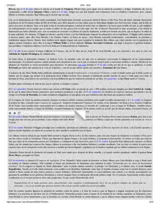 27/3/2014 1816 - 1818
http://www.uv.es/~ivorra/Historia/SXIX/1816.htm 9/10
Rivera, que el 14 de junio obtuvo la victoria en la batalla de Chapicuy. Ribeiro huyó, pero siguió con su misión de encontrar a Artigas. Finalmente dio con su
campamento a orillas del río Queguay Chico y atacó el 4 de julio. Artigas tuvo que huir dejando atrás prisioneros, toda su caballería y municiones, pero, cuando
Ribeiro se retiraba vencedor, llegó Ribera que lo derrotó una vez más.
Una vez la independencia de Chile estaba consolidada, San Martín había retomado su proyecto inicial de liberar el Alto Perú. Para ello había solicitado financiación
al gobierno de las Provincias Unidas del Río de la Plata, pero allí la situación era muy crítica, pues los federalistas dirigidos por José Gervasio Artigas, ante la falta de
apoyo por parte de Buenos Aires en la lucha contra la invasión portuguesa, trataban de poner bajo su influencia a la mayor parte posible del país, lo que multiplicó
sus enfrentamientos con la capital, que ya tenían el calibre de una guerra civil en toda regla. Por ello, el director Pueyrredón le negó en principio a San Martín la
financiación que había solicitado, pero, ante su amenaza de renunciar a la jefatura del ejército rioplatense, terminó por enviarle una parte, que no llegaba a la mitad de
la suma solicitada. No obstante, O'Higgins se ofreció a aportar el resto y así San Martín pudo empezar los preparativos de su expedición. O'Higgins envió emisarios
a diversos países, entre ellos Gran Bretaña y los Estados Unidos, en busca de apoyo. Gran Bretaña respondió positivamente, concediéndole un préstamo y
vendiéndole algunos barcos. Buenos Aires también envió algunos buques más para completar la incipiente flota chilena, que contó además con la experiencia de
algunos marinos británicos, entre ellos el el mayor William Miller y el lord almirante Thomas Alexander Cochrane, que llegó a proponer al gobierno británico
que permitiera a Napoleón colaborar con él en la lucha por la independencia de Sudamérica.
El 13 de julio le tocó casarse al duque Guillermo de Clarence, otro de los hijos del rey Jorge III de Gran Bretalla, que a los cincuenta y tres años se casó con
Adelaida de Sajonia-Meiningen, de veintiséis años.
En Santa Elena, el gobernador britanico, sir Hudson Lowe, se ensañaba cada vez más con su prisionero, provocando la indignación de los representantes
internacionales. El comisario austríaco solicitó permiso para abandonar la isla, con lo que el comisario francés pasó a representar también a Austria. Muchos de los
allegados de Napoleón se vieron presionados para marcharse. Es interesante esta carta fechada el 18 de julio escrita por uno de los que se quedaron, el conde
Bertrand, que había sido mariscal de la corte de Napoleón, a uno de los que habían optado por marcharse, Emmanuel de Las Cases.
A primeros de año Mary Shelley había publicado anónimamente su novela Frankenstein, o el moderno Prometeo, y todo el mundo pensó que la había escrito su
marido, por los elogios que incluyó en la dedicatoria hacia William Godwin. Poco después el matrimonio decidió marchar de nuevo a Italia junto con Claire, la
hermana de Mary, para huir de sus acreedores y de la posibilidad de que les retiraran la custodia de sus hijos. En septiembre, su hija Clara murió en Venecia.
También murio el hermano de John Keats, tras lo cual éste se trasladó a Londres.
El 15 de septiembre Vicente Guerrero obtuvo una victoria en El Tamo sobre un ejército de unos 1.000 realistas mexicanos dirigidos por José Gabriel de Armijo,
de los que la mitad fueron hechos prisioneros, pero acabaron pasándose a sus filas. El 30 de septiembre los hombres de Guerrero atacaron nuevamente a los de
Armijo en el Cerro de Barrabás, los cuales terminaron refugiándose en una iglesia en la que resistieron siete días hasta que aceptaron rendirse.
En el congreso de Viena, las grandes potencias europeas acordaron celebrar reuniones periódicas para regular la política internacional, y el 1 de octubre se inauguró
la primera de ellas, conocida como Congreso de Aquisgrán. Asistieron el emperador Francisco I de Austria, el zar Alejandro I de Rusia y el rey Federico Guillermo
III de Prusia. Gran Gretaña estuvo representada por su ministro de asuntos exteriores, el vizconde de Castlereagh, y por el duque de Wellington. También estuvo,
como representante francés, el duque de Richelieu, Armand-Emmanuel de Vignerot. En la primera sesión se acordó que las fuerzas aliadas evacuaran Francia, así
como el ingreso de ésta en la Cuádruple Alianza, que se convirtió así en Quíntuple Alianza.
El 4 de octubre Bentos Manuel Ribeiro atacó por sorpresa y con gran superioridad numérica al ejército de Fructuoso Rivera junto al arroyo Rabón, pero éste se las
arregló para huir con muy pocas pérdidas. Unas semanas más tarde Ribeiro volvió a encontrarse con Ribera y logró una victoria aplastante en la batalla de Arroyo
Grande.
El 23 de octubre Bernardo O'Higgins promulgó una Constitución, aprobada por plebiscito, que otorgaba al Director Supremo (es decir, a él) el poder ejecutivo y
dejaba el poder legislativo en manos de un senado de cinco miembros nombrados por él mismo.
Los chilenos tuvieron noticia de que España había enviado la fragata María Isabel, de diez cañones, junto con once buques de transporte con destino a Perú, pero
que iba a hacer escala en Talcahuano. Puesto que disponían de algunos buques y de ayuda británica, se propusieron interceptarla. Un retraso en el plan que trazaron
hizo que cuatro de los transportes pasaran por Talcahuano y continuaran su viaje hacia Perú, pero el 28 de octubre la pequeña flota chilena pudo capturar a la María
Isabel, que fue tomada por sorpresa (los buques chilenos se acercaron a ella con bandera británica) y terminó encallando. Una vez bajo su control, la usaron para
capturar cinco de los transportes en los días sucesivos a medida que fueron llegando, engañados por la bandera española que los chilenos mantuvieron en la fragata.
Alexandre Petion decretó la disolución del senado de Haití, pero murió poco después de fiebre amarilla, y el senado nombró presidente vitalicio al general Jean
Pierre Boyer, protegido de Petion.
El 5 de noviembre se clausuró el Congreso de Aquisgrán. El zar Alejandro I había tratado de potenciar su Santa Alianza, pero Gran Bretaña se negó a firmar nada
en nombre de alianzas cristianas. Sólo consintió en firmar una declaración de intenciones para mantener la unión "fortalecida por los lazos de hermandad
cristiana". En el congreso se disputó un "duelo diplomático" entre el primer ministro austríaco, el príncipe von Metternich, y el ministro ruso, el conde Ioannis
Kapodistrias. Nacido en Corfú, había destacado como político en la República Septinsular, tanto bajo el dominio otomano como tras la anexión francesa, pero
marchó a Rusia cuando las islas jónicas pasaron a manos británicas. Metternich representaba el conservadurismo más radical, y su máxima preocupación era
garantizar la estabilidad de los gobiernos absolutistas y sofocar cualquier brote revolucionario allí donde pudiera surgir. Por el contrario, Kapodistrias estaba usando
su influencia con el zar para promover ideas más progresistas. En una ocasió Metternich dijo de él:
Kapodristrias no es mala persona, pero, sinceramente, está completa y profundamente loco. Es un perfecto milagro de cabeza que no
funciona... vive en un mundo que nuestras mentes sólo visitan cuando sueñan las peores pesadillas.
Entre los asuntos tratados figuraron la adopción de medidas contra los piratas y la trata de esclavos (que no llegaron a ninguna conclusión por las objeciones
británicas a la presencia de una flota rusa en el Mediterráneio). Metternich propuso tratar el asunto de la rebelión de las colonias españolas en Sudamérica, pero
Gran Bretaña se opuso tajantemente a que se abordara esa cuestión. (Gran Bretaña no estaba dispuesta a que la Alianza tomara ninguna medida contra las colonias
   Search with Bing
 