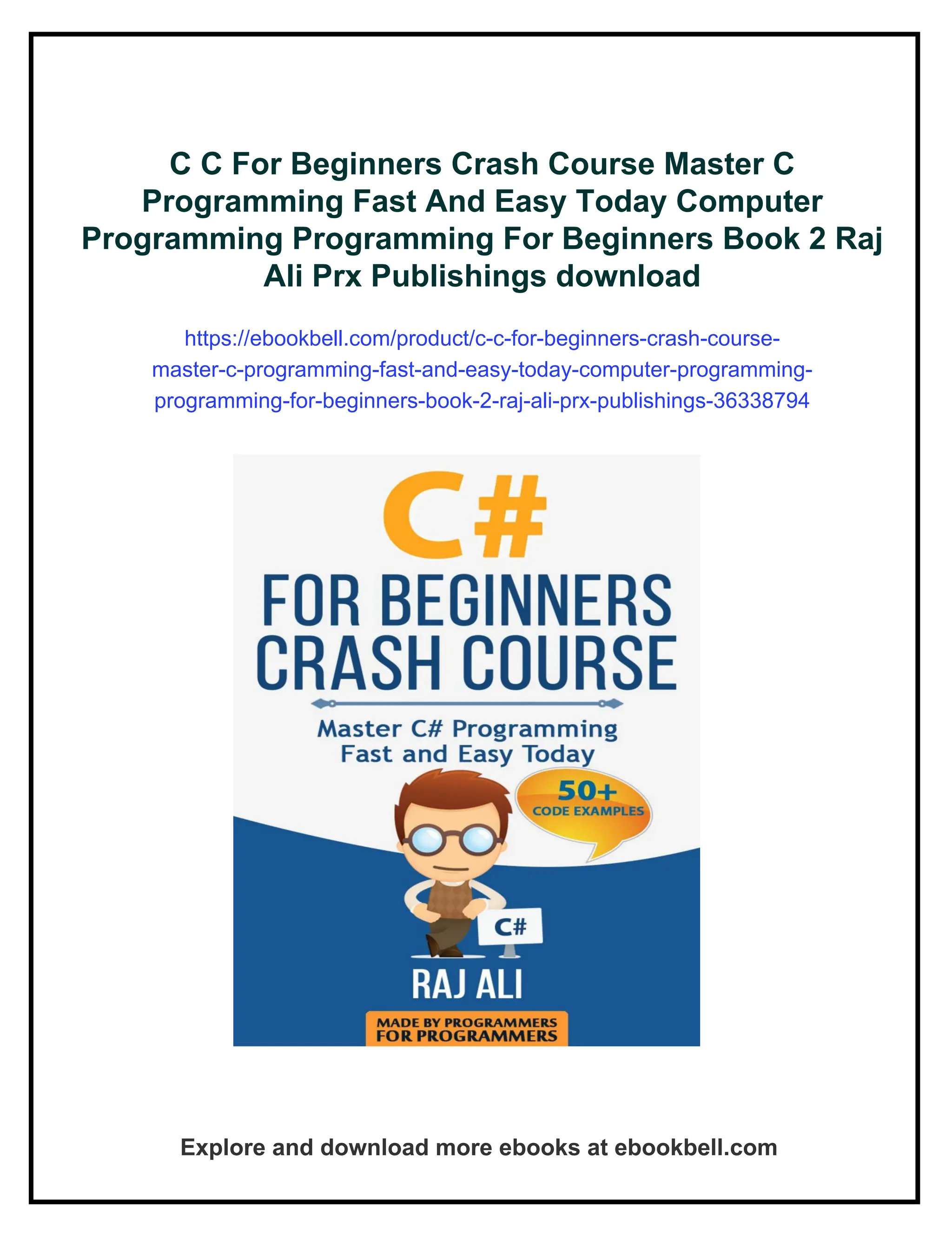 C C For Beginners Crash Course Master C Programming Fast And Easy Today Computer Programming Programming For Beginners Book 2 Raj Ali Prx Publishings download https://ebookbell.com/product/c-c-for-beginners-crash-course- master-c-programming-fast-and-easy-today-computer-programming- programming-for-beginners-book-2-raj-ali-prx-publishings-36338794 Explore and download more ebooks at ebookbell.com 