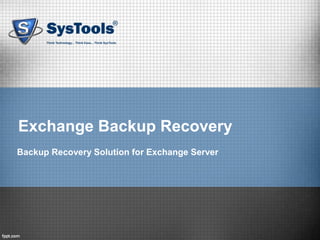Exchange Backup Recovery
Backup Recovery Solution for Exchange Server
 
