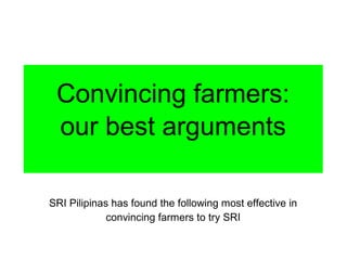Convincing farmers:
our best arguments
SRI Pilipinas has found the following most effective in
convincing farmers to try S...