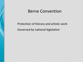 Berne Convention
Protection of literary and artistic work
Governed by national legislation

18

 