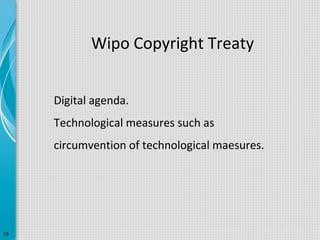 Wipo Copyright Treaty
Digital agenda.
Technological measures such as
circumvention of technological maesures.

19

 