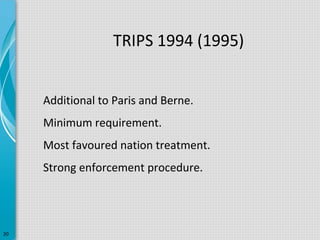 TRIPS 1994 (1995)
Additional to Paris and Berne.
Minimum requirement.
Most favoured nation treatment.
Strong enforcement procedure.

20

 