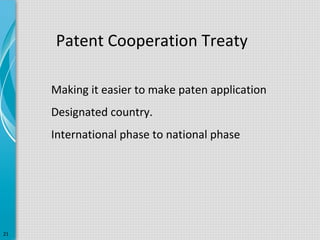 Patent Cooperation Treaty
Making it easier to make paten application
Designated country.
International phase to national phase

21

 