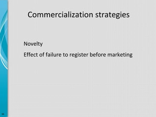 Commercialization strategies
Novelty
Effect of failure to register before marketing

34

 