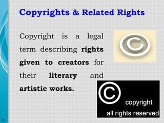 Copyrights & Related Rights
Copyright

is

a

legal

term describing rights
given to creators for
their

literary

artistic works.

56

and

 