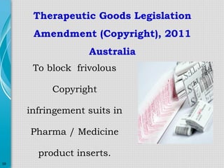 Therapeutic Goods Legislation
Amendment (Copyright), 2011
Australia
To block frivolous
Copyright
infringement suits in
Pharma / Medicine
product inserts.
59

 