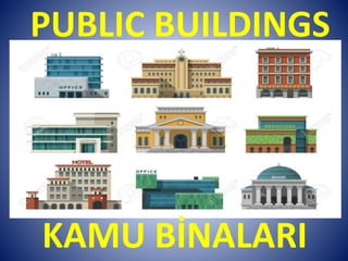 PUBLIC BUILDINGS
KAMU BİNALARI
 