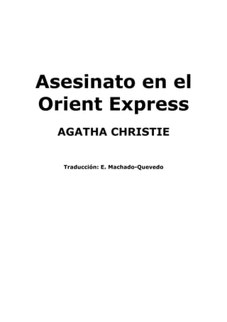 Asesinato en el
Orient Express
AGATHA CHRISTIE
Traducción: E. Machado-Quevedo
 
