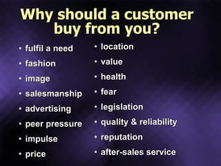 Why should a customer buy from you? <ul><li>fulfil a need </li></ul><ul><li>fashion </li></ul><ul><li>image </li></ul><ul>...