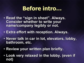 Before intro… <ul><li>Read the “sign in sheet”. Always. Consider whether to write your name/company legibly or not. </li><...