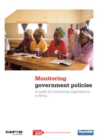 Monitoring 
government policies 
A toolkit for civil society organisations 
in Africa 
We believe in life before death 
 