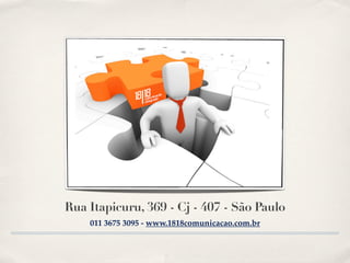 Rua Itapicuru, 369 - Cj - 407 - São Paulo
    011 3675 3095 - www.1818comunicacao.com.br
 