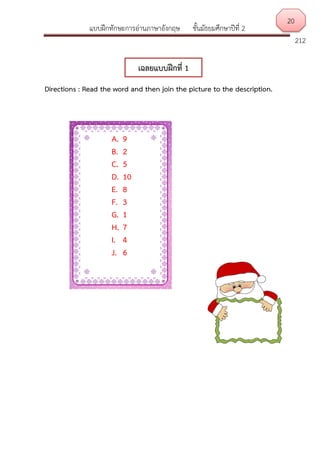 แบบฝึกทักษะการอ่านภาษาอังกฤษ ชั้นมัธยมศึกษาปีที่ 2
212
Directions : Read the word and then join the picture to the description.
A. 9
B. 2
C. 5
D. 10
E. 8
F. 3
G. 1
H. 7
I. 4
J. 6
เฉลยแบบฝึกที่ 1
20
 