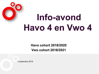 Info-avond
Havo 4 en Vwo 4
Havo cohort 2018/2020
Vwo cohort 2018/2021
4 september 2018
 