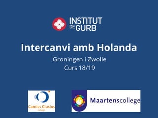 Intercanvi amb Holanda
Groningen i Zwolle
Curs 18/19
 
