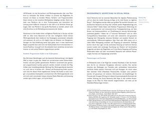 34 35INVENTAR INVENTAR
UKW-Sender mit den Vermarktern und Werbungtreibenden über eine Platt-
form zu verbinden. Die Sender erhalten so erstmals die Möglichkeit, ihr
Inventar mit Daten zu veredeln: Wetter-, Verkehrs- und Programmumfeld-
Daten können so den einzelnen Werbeplätzen beigefügt werden. Damit ent-
steht eine Plattform, die in ihrer Funktionsweise und hinsichtlich der
Leistung einem AdServer entspricht. In den USA ist ein ähnlicher Ansatz ge-
lungen, über eine Plattform eine große Reichweite zu bündeln, jedoch noch
ohne Anschluss an die Werbedispositionssysteme der Sender.
Gemeinsam ist den beiden bisher verfügbaren Plattformen in Europa und den
USA vor allem eines: Basierend auf den dort verfügbaren Daten können
Werbungtreibende dann wiederum ihre Kampagnen automatisiert einkaufen
und aussteuern. Es wird so z. B. möglich, dass ein Anbieter von Navigations-
lösungen mit Stau-Umfahrung seinen Spot genau dann in einer bestimmten
Region ausspielen lässt, wenn dort die Stadtautobahn durch eine besonders in-
tensive Rushhour verstopft wird. Grundsätzlich kann sämtliches terrestrische
Inventar an eine solche Plattform angeschlossen werden.
Ausblick: Programmatic Audio in der Audiosphäre
Das Ziel dieser Bemühungen, auch die klassische Radiowerbung in die digitale
Welt zu holen, ist ganz klar: Sobald sich terrestrisches sowie Online-Audio-
Inventar auf einer großen gemeinsamen Plattform versammelt bzw. gemein-
sam programmatisch buchbar gemacht werden, entsteht erstmals die Mög-
lichkeit einer kanalübergreifenden Buchung. Der Werbungtreibende bestimmt
nur noch, wen er erreichen will – Einkauf und Aussteuerung finden automa-
tisch statt. An diesem Punkt angekommen, werden die Kanäle zu einer einzi-
gen crossmedialen Audiosphäre verschwimmen. Der Werbungtreibende wird
sich nicht mehr entscheiden müssen zwischen Radio,Webradio und Streaming,
sondern ganz einfach sagen: „Ich buche Audio.”
PROGRAMMATIC ADVERTISING IN SOCIAL MEDIA
Social Networks sind ein zentraler Bestandteil der digitalen Mediennutzung
und vor allem die mobile Nutzung via Apps ist für viele Nutzer ein tägliches
Ritual.29
Die Angebote werden dabei zum größten Teil werblich finanziert, nur
bei Business Networks wie Xing oder LinkedIn spielen Mitgliedsbeiträge eine
relevante Rolle.30
Dabei haben viele Anbieter Programmatic Advertising mit
einer automatisierten und nutzerzentrierten Kampagnenbuchung und dem
Einsatz von Auktionsverfahren zur Preisfindung als zentrale Vermarktungs-
systematik gewählt.31
Neben der z. T. enormen Reichweite32
sind vor allem
hochqualifizierte Nutzerdaten und somit sehr zielsicheres und granulares
Targeting nach Demografie, Interesse, Verhalten und sozialem Kontext ein
entscheidender Differenzierungsfaktor. Über Pixel oder SDKs lassen sich in
vielen Fällen Retargeting umsetzen und Targeting auf statistische Zwillinge
buchen. Durch das Login und die verbreitete Nutzung auf mehreren Devices
existiert zudem eine eindeutige Zuordnung von Nutzern auf verschiedene
Endgeräte und damit die Möglichkeit von Cross-Device Targeting und Tracking.
Mittlerweile haben sich über verschiedene Networks sehr ähnliche Platzie-
rungen, Formate und Zugangswege entwickelt.
Platzierungen und Formate
Im Mittelpunkt steht in der Regel der (mobile) Newsfeed, in dem die Nutzer
über die für sie relevanten Neuigkeiten informiert werden. Hier werden
zwischen den Meldungen von Freunden oder verbundenen Unternehmen
werbliche Inhalte platziert. Verbreitet sind auch Anzeigen, die direkt neben
dem zentralen Inhalt (Newsfeed, Nutzerprofile, Gruppen usw.) platziert
werden, oft gemeinsam mit weiteren Informationen wie Empfehlungen für
Freunde oder Gruppen.Wichtig ist in diesem Zusammenhang die Dominanz der
mobilen Nutzung von Social Networks über Apps. In den mobilen Anwen-
dungen ist der Platz für Inhalt deutlich eingeschränkter und meist auf die
Newsfeed-Platzierungen limitiert.
29 Unter den deutschen Social-Media-Nutzern besuchen 77,3 Prozent der Frauen und 70,9 	
	 Prozent der Männer ein oder mehrmals pro Tag Social-Media-Angebote. Quelle:Tomorrow 	
	 Focus Media, „Social Trends – Social Media“, März 2017
30 Xing 53 Prozent in Q1 2016 (Quelle Quartalsbericht Q1 2016: https://corporate.xing.com/	
	 fileadmin/IR/XING_AG_ergebnisse_Q1_2016.pdf), LinkedIn 17 Prozent in Q1 2016 (Quelle 	
	 Quartalsbericht Q1 2016: https://blog.linkedin.com/2016/04/28/linkedin_s-q1-2016-earnings)
31 Dieser Beitrag fokussiert sich auf die Social-Media-spezifischen Möglichkeiten von Program-	
	 matic Advertising und beschäftigt sich nicht mit Social Networks, die Display Banner auf 	
	 ihren Seiten eingebunden und über einen SSP programmatisch zurVerfügung gestellt haben.
32 Z. B. Facebook 29 Millionen Nutzer in DE (Quelle: Facebook-Angaben Q2 2016), Instagram
	 9,6 Millionen Nutzer in DE (Quelle: Facebook-Angaben Q2 2016), Xing 8,2 Millionen Nutz-
	 er in DE (Quelle: Xing-Angaben Jan. 2016)
Andreas Rau
Agency Partner,
Facebook Germany
GmbH
 