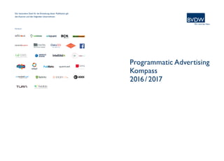 Programmatic Advertising
Kompass
2016 / 2017
Facebook “f” Logo CMYK / .eps Facebook “f” Logo CMYK / .eps
Der besondere Dank für die Entstehung dieser Publikation gilt
den Autoren und den folgenden Unternehmen:
Förderer
 