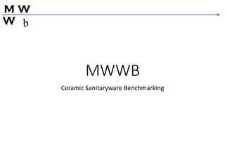 M W
W b
MWWB
Ceramic Sanitaryware Benchmarking
 