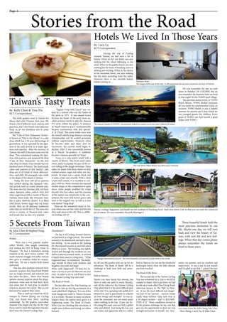 Page 6
Stories from the Road
Taiwan’s Tasty Treats______________________
By Kelly Chen & Tina Yin
KCT Correspondents
______________________
By Alex Chen & Stephen Fang
KCT Correspondents
______________________
By Lucy Lu
KCT Correspondent
The tenth graders went to Taiwan for
fifteen days after Chinese New year. We
found a lot of different local customs and
practices, and I also found some delicious
food, so let me introduce you to some
tasty shops.
The “Cake of New Taiwanese”, former-
ly known as “Day to the House”, is a cake
shop which has a 50-year-old heritage of
generations. It was operated by the Japa-
nese in the early period, so it made Japa-
nese-style pastries. After the recovery of
Taiwan, the staff of the store took over the
shop. They maintained making the Japa-
nese-style pastries, and renamed the shop
“Cake of New Taiwanese.” As the first
cake shop in Chiayi, it has already has one
hundred years of history. The hand-made
cakes and pastries of this family’s cake
shop are of all kinds of sweet delicious-
ness, especially the pineapple cake made
in the shape of the island of Taiwan.
Today, the store still serves pastries
that existed during the Japanese colo-
nial period, such as crystal almond cake.
The store also has Shenmu jelly, red bean
cakes, Japanese cakes, cashew nuts, and
other sugar bread with a variety of flavors.
Daifuku burn looks like Dorayaki fruit,
but it tastes relatively denser. It is filled
with honey, brown sugar and red beans
mochi. They are all delicious traditional
cakes that are worth the try. The store also
serves a variety of Western-style cakes
and breads that are also very popular.
“Square Crisp with Grace” was cre-
ated by a veteran who was the leader of
the party in 1971. It was named Grace
because the leader of the party from an-
other province loved to play the classical
TV series within the palace. A sentence
of “thank emperor grace” unintentionally
became synonymous with this special-
ty of Chiayi. This party leader once won
the island’s elderly long-distance running
championship and he worked genuinely
without improvisation. However, when
he became older and there were no
successors, the current trend began to
decline. After it was successfully known
as a biscuit by-product, it suddenly
became a famous specialty in Chiayi.
Grace is a crisp pastry snack with a
variety of flavors. This local snack tastes
sweet, and it is popular because of the se-
cret rolling of the dough technique. These
cakes are made from flour, butter or lard,
roasted sesame, sugar and other raw ma-
terials. Its shape was a square block and
it tastes crispy and crunchy. With a thick
cream and sesame, it is excellent to cou-
ple it with tea. Many veterans also opened
similar shops, so the competition is quite
fierce. Some people modified the crispy
biscuits into box cakes, and the reaction
of the market was wonderful. In the com-
petition, the most well-known grace cake
store is the original one, as well as a new
one named “Yang shop”.
These are the wonderful shops in Tai-
wan where one can buy cakes and biscuits
then walk alone in the city. This is a differ-
ent feeling, isn’t it?
Hotels We Lived In Those Years
	 During the trip of Cycling
Around Taiwan, we had seen a lot of
beauty. When on the vast fields, one sees
nothing but the wheat billowing in the
wind. When on the golden beach, one sees
nothing but the foam of breaking waves is
drifting and swirling. When in the silence
of the mountain forest, one sees nothing
but the mists ascending from the valley.
However, there is one invisible beauty
hidden among us….
	
Platinum Hotel . . .
The longest hotel stay of the trip. It will perpetuate the precious memories we have of Taiwan . . .
The natural beauty of YOHO’s environment helped to connect us to our inner stillness & beauty
The Lazy River Water Resort was Miss Lucy’s Favortie
Do you remember the day we rode
down in Shouka? OF COURSE! But do
you remember the fantastic hotel we lived
in that night? It’s the YOHO hotel village.
The spiritual characteristic of YOHO
Beach Resort, YOHO Buddy, possesses
all you needs for entertainment while on
vacation. YOHO Buddy is also a helpful
assistant for parents and a best friend for
our youngest guests, the children. Every
guest of YOHO can find herself a great
helper with YOHO.
Nature, ecology, happiness, and health are the symbols of Zhaofeng Farm. Only slow down a bit, so that you can taste the unlimited
joy of nature. Do you remember the pink flamingos ?
These beautiful hotels hold the
most precious memories in our
life. Maybe one day, we will turn
back and view the beauty of Tai-
wan, with new life and new feel-
ings. When that day comes,please
always remember the hotels we
lived in those years.
5 Secrets From Taiwan
Winkle . . .
There was a very popular teacher
called Winkle who taught swimming
and worked for DSA at Kang Chiao in
Huaqiao. He had a reputation among
students as the most severe teacher. He
made students struggle and suffer, and yet
they grew as students under his respon-
sible care. He was a teacher both feared
and loved.
One day, after students returned from
summer vacation, they found that Winkle
was no longer around, and someone else
has taken his place. There were heated
debates among students about his disap-
pearance; some said he had been fired,
and some that he had gone to another
school to advance his career. But no one
had proof to support their claim.
That is, until we visited the KCIS
campus in Taiwan during our Cycling
Trip, and found him there, teaching
swimming! So, 9th graders, (and other
students who might one day do the trip)
if you want to meet this legendary teacher,
don’t miss the Taiwan Cycling Trip!
Abandoned ?
On day 8 of Cycling Around Taiwan,
we had lunch in a high school. The school
seemed to be abandoned and had a deso-
late feeling. As we stood in the parking
lot, flies buzzed around us and bad odors
filled our noses. The building was tightly
locked and through the windows we saw
debris scattered around inside. It seemed
it hadn’t been used in a long time. “What
happened here,” we wondered. The build-
ings should be filled with students and
laughter, not trash and bugs!
What really happened? I’ll keep the an-
swer a secret, so you can discover on your
own. In order to do so, you’ll have to join
the Taiwan Cycling Trip next year!
The Road of Death . . .
The day after our Pre-Trip Training, we
all had to ride up two big mountains on a
road called BeiYi Highway. It is one of the
most dangerous roads in Taiwan because
it is so windy. Because so many accidents
happen there, the natives have given it a
frightening name: The Road of Death.
When you are climbing that mountain, it
might seem tedious and boring, yet riders
beware!
So, all you 9th graders who are up for an
adventure, The Road of Death will be a
challenge to both your faith and perse-
verance.
Path to Heaven . . .
Maybe you have heard this already, but
there is only one path to reach ShouKa,
and all the riders on the Taiwan Cycling
Trip admit that it is the most difficult part
of the trip! It is a grueling ride uphill of 12
kilometers, and is guaranteed to exhaust
all your energy and strength! As you as-
cend the mountain, you see many spent
riders walking to the top. If you can fin-
ish riding this road, your are truly a gifted
rider and athlete! And along the way, you
can realize and appreciate why it is called
Path to Heaven, for you see the wonderful
landscapes below from the lofty altitude
you have reached.
The Road of the Brave . . .
The second day of the Taiwan Cycling
Trip was scheduled for a visit to the KCIS
campus in Taipei. But to get there, we had
to ride up a road called Hua Cheng Road,
otherwise known as The Path to Heav-
en. It was the most difficult and danger-
ous part of our journey – narrow, windy
roads, steep inclines, rainy and close to
a 50 degree incline – and 12 KILOME-
TERS of it! These conditions proved to
be the greatest challenge for me, one that
gave me the opportunity to show my true
strength and power to myself, my class-
mates, my parents, and my teachers and
supervisors. It was a way to test myself,
and I’m glad to say that I passed the test!
Papago International Resort: The most beautiful and peaceful paddy field in the world.
(Left to Right) Grace Shi, Kelly Chang, Niki Chen,
Peter Sheng, Carrie Xu, & Mike Chen
Baidu
 
