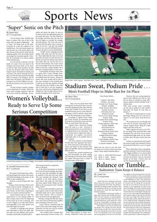 Page 8
Sports News
Stadium Sweat, Podium Pride . . .
Men’s Football Hope to Make Run for 1st Place
“Super” Sonic on the Pitch
Kang Chiao Team Captain, Tom Shen (a.k.a. “Sonic”) attempts to strip the ball from an opponent during last week’s home match
______________________
By Jason Kuo
KCT Correspondent
On the Kang Chiao football field
there is a player who runs as fast as the
wind, and is as quick as lightening . . . He
is “Sonic”, the fastest man on the pitch.
Certainly, he is also the Captain of our
football team. He is the chosen leader not
only because he is the fastest player, but
also because of his positive mind and the
outgoing quality of his personality which
encourages his teammates greatly. There-
fore, he is fortunate to be chosen captain
of the football team.
It is not easy for someone to be the
leader of a team. First, one must be the
strongest and wisest player on the team,
so that the other team members are able
to trust you. Because of this, Sonic always
requires much of himself in training and
in practice. He will do 100 push up every
day, as he lifts the ball around the football
field. In summer, even though it may be
hotter than 40 degrees, and whether it is
raining or not, he runs 5000m every day, .
He does his practice every day and never
gives up.
Second, having a positive mindset
is very important for a leader. When Mr.
Sonic meets stronger opponents than he
is, he never avoids the challenge; he just
smiles and enjoys the game. As soon as
he starts to have fun playing the game, he
just looks like Sonic. He wills himself to
be stronger and faster than any one else;
then he begins to overtake the stronger
and taller players. This is the why, even if
his team loses the game, there is always a
smile on his face; and after the football
match is over, you will still find him prac-
ticing in the gym or on the football field.
Finally, Sonic’s outgoing personal
quality really helps him and his team a
lot. These skills help the team to be more
powerful and kind. It seems that they are
like the net and each thread connected to
each other. They can not lose any one or
the net will be broken. The certain center
and core strength of this net must be the
leader of the team, captain football ! He is
the most courageous player on the team.
Consequently, the Kang Chiao team
is a great, and it works through Sonic.
Actually, he does not have a huge dream
for football team this season; instead, he
prefers that more people will be able to
pay more attention to the football team
so that he can show the students of Kang
Chaio just how fun football is, then they
will try their best to win the champion-
ship. Sonic and his team will greatly enjoy
football not only for high school, but es-
pecially throughout their whole lives.
Women’s Volleyball...
Ready to Serve Up Some
Serious Competition
______________________
By Kendall Emmerson Ross
KCT Coordinator
______________________
By Alex Chen
KCT Correspondent
Have you ever heard those hard
training boys on the pitch? Have you ever
seen those gentleman show their wild face
in the heat of battle? If not, then you are
outdated; because soccer is one of the hot-
test games in KCIS, and the school team
is one of the idol groups of our students.
According to Captain Prince Wang
and Coach Forsyth, the teammates have
all worked very hard this season and their
skills are much better than last year.
Captain Prince shared his feelings
about the team as a unit. “Everyone is
training hard and you can see that there is
no arguing between our teammates. This
is a real team and we regard each other as
a big family. As a captain, I can tell you
responsibly, there is no problem that we
can’t conquer.”
    Our boys ushered in and defeated
YWIES, their first opponent this semes-
ter. In the week prior to the match expec-
tations and hopes for the outcome were
high, and playbills and team propaganda
filled the halls.
On game day, crowds of students and
fans had surrounded our pitch, singing
and cheering for the home team to begin
the contest with great force in hopes of
setting the pace of the match.
However, this was a strong opponent,
and we had a difficult start. But our boys
did not keep us waiting too long, offer-
ing up a goal by Samuel Zanellati at the 5
minute mark.
With team morale nicely consolidat-
ed, the Gators pushed on with another
half-volley net finder by Tom Shen at
minute 17.
With only 10 minutes gone in second
half Roger Huang went on a solo run to
make it 3 to nil in favor of the KCIS Ga-
tors.
The scoring was not over though, and
with only 60 seconds remaining in the
contest, Captain Prince Wang hit a dead
angle to the back of the net.
With a 4 goal to nil victory over YWI-
ES, our Kang Chiao team had laid a solid
foundation for rest of the soccer season,
and generated high hopes for the Gators
to better their 8th place finish from last
year.
In there second and only other match
this season, Kang Chiao defeated Chinese
International School by a score of 3 goals
to 1.
When asked about team camaraderie
and their potential, Coach Forsyth shared,
“The biggest problem of an unsuccessful
team is the disharmony in the team, but
our boys are fantastic; they are very good
friends on the pitch. I believe they can
win the championship next year.”	
Team Roster follows . . .
1:Captain- Tom Shen /
Position- All-round
  2:Trump Card- Prince Wang/
Position- Midfield
  3:Fans’ Favorite-Alex Chen/
Position-Forward
  4:Net finder-Bon Lee/
Position-Forward
  5:Fierce Arrow-Roger Huang/
Position-Wing
  6:Violent Storm-David Hsing/
Position-Wing
  7:Tackle organizer-Andy Chin/
Position-Midfield
  8:Feral Bull-Kai Yu/
Position-Defense
  9:Defensive Rock-David Chen/
Position-Defense
  10:Rigid Wall-Kevin Meng/
Position-Defense
  11:Goal Stopper-Charlie Ling/
Position-Goal Keeper
12: Samuel Zanellati - striker
Make sure you come on out and cheer
our team on to victory at their next home
match ! Home Match Schedule follows . . .
4/27 KCIS vs. WELLINGTON (home)
5/11 KCIS vs. SUIS (home)
5/26 KCIS vs. SHSID (home)
Christine Kao prepares to serve as Maggie Chen steadies herself during a recent match
Balance or Tumble...
Badminton Team Keeps it Balance______________________
By Louis Lin
KCT Correspondent
Kang Chiao has a badminton club team
which trains a few times per week. The school
sports’ group leader, Mr. K said, “We will have a
badminton [training session] November 18th.
The competition will be very exciting.” He said
this because the school has many high level
badminton players.
The badminton school team includes 12
high school students and 8 middle school stu-
dents. The boys and girls are mixed together.
Mr. K also stated that Kang Chiao has a pro-
fessional badminton coach named Mr. Gavin.
He has the responsibility of teaching us bad-
minton during our 90 minute training sessions.
When players train, they are divided into
two groups. One is group is for boys, and the
other is group is for girls. Mr. Gavin said when
boys were training they focused more on how
to hit a moving birdie; such as the overhead,
and moving quickly to the net to hit the birdie
very tightly, as well as moving to the end of the
court with a low profile a to hit very powerfully.
I also spoke with some students who played
on the badminton A Team. One young man
said his coach taught him some skills in which
he focused more on hitting the moving ball.
He went on to say that his coach was not very
talented in real competition, but that he has
much knowledge in his mind. Another student
who is part of the social badminton club told
me that when they are having the training, they
were very free, and simply playing badminton
with another student in the club. He said that,
his coach never taught them skills, he just let
them play safely, and he said his club teacher is
is very simple and kind. Although the student
was not interested in the training information,
he still enjoyed the club time. He said playing
badminton is just his interest, and that he does
not need to play very well or win competitions.
So let us wish our school team well in next
week’s competition, and hope that each club
member will enjoy playing in the competition,
and the opportunity to represent Kang Chiao.
Frank Fang prepares to return serve
during competition earlier this season
The women of the Kang Chiao volley-
ball squad began their journey this season
with little knowledge of the game, or the
ability to play competitively.
However, as many things in life, this
changed.
During a brief interview, Head Coach
Shane Charnas shared, “Although our re-
cord for the season is currently at 1 win
and 6 losses, we have been competing in
some very closely contested matches.”
Coach Charnas went on to say, “The
improvement in the playing ability of
these young women from the beginning
of the season up to now is amazing; and
to such a degree as to make them almost
unrecognizable as the same players and
team that began the season.”
Certainly, to challenge one’s self and
one’s teammates to learn new skills, take
new risks, test one’s abilities, and to grow
mentally, emotionally, and physically is
what being involved in competitive
sports is all about.
At the SSSA Tournament in October
KCIS won the Sprotsmanship Award giv-
en to the team who exemplifies the high-
est qualities of fair play and team effort.
This past Saturday the Women’s Team
competed in the SSSA Spring Tourna-
ment where they made the semi-finals,
and team captain Kathy Zhang was her-
alded as the tournament’s Most Valuable
Player (MVP).
“It’s been really enjoyable to watch this
team improve week to week, both in their
individual skills and in their teamwork”,
said Coach Charnas, “This is a result of
their own hard work and application.”
“Having a young team like this means
a few more years of having them together
and continuing to become a unit.”
Coach Charnas continued with his
praise of this years team saying,“We have
improved a lot this year, and the outlook
for next year is quite positive.”
The women’s team conclude their
regular season play at home on May 11th.
photo by Carrie Xu
photo by Shane Charnas
photo by May Xu
 