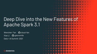 Deep Dive into the New Features of
Apache Spark 3.1
Data + AI Summit 2021
Xiao Li gatorsmile
Wenchen Fan cloud-fan
 