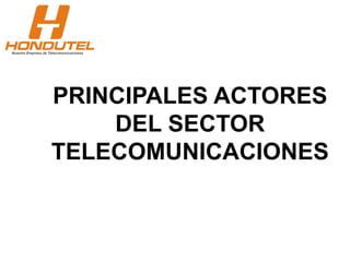 PRINCIPALES ACTORES
DEL SECTOR
TELECOMUNICACIONES
 