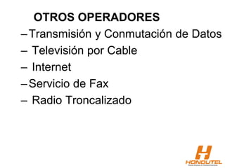 OTROS OPERADORES
–Transmisión y Conmutación de Datos
– Televisión por Cable
– Internet
–Servicio de Fax
– Radio Troncalizado
 