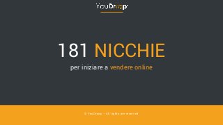 181 NICCHIE
per iniziare a vendere online
© YouDroop – All rights are reserved
 