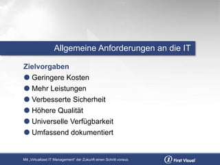 Mit „Virtualized IT Management“ der Zukunft einen Schritt voraus.
Allgemeine Anforderungen an die IT
Zielvorgaben
 Gering...