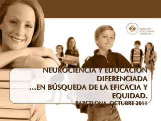 NEUROCIENCIA Y EDUCACIÓN DIFERENCIADA …EN BÚSQUEDA DE LA EFICACIA Y EQUIDAD. BARCELONA, OCTUBRE 2011 