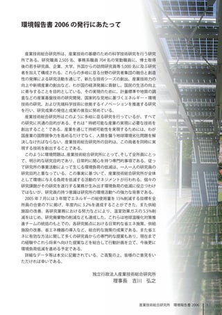 環境報告書 2006 の発行にあたって



 産業技術総合研究所は、産業技術の基礎のための科学技術研究を行う研究
所である。研究職員 2,505 名、事務系職員 704 名の常勤職員に、博士取得
後の若手研究員、企業、大学、外国からの訪問研究員等 5,000 名に及ぶ研究
者を加えて構成される。これらの多岐に亘る分野の研究者集団の融合と創造
性の発揮による研究活動を通じて、新たな技術シーズの創出、産業技術力の
向上や新規産業の創出など、わが国の経済発展に貢献し、国民の生活の向上
に寄与することを目的としている。その実現のために、計量標準や地質の調
査などの産業基盤技術の研究開発、国家的な見地に基づくエネルギー・環境
技術の研究、および先端科学技術に依拠するイノベーションを推進する研究
を行い、研究成果の発信と成果の普及に努めている。
 産業技術総合研究所はこのように多岐に亘る研究を行っているが、すべて
の研究に共通の目的がある。それは “ 持続可能な産業の実現に必要な技術を
創出すること ” である。産業を通じて持続可能性を実現するためには、わが
国産業の国際競争力を高めるだけでなく、人類を襲う地球環境劣化問題を解
決しなければならない。産業技術総合研究所の目的は、この両者を同時に実
現する技術を創出することである。
 このように環境問題は、産業技術総合研究所にとって、そして全所員にとっ
て、明示的な研究目的であり、日常的に関心を持つ専門的事項である。従っ
て研究所の事業活動によって生じる環境負荷の低減は、一人一人の研究員の
研究目的と重なっている。この事実に基づいて、産業技術総合研究所が全体
として環境に与える負荷を低減する活動のマネジメントが行われる。個々の
研究課題がその研究を遂行する業務が生み出す環境負荷の低減に役立つわけ
ではないが、研究員の持つ意識は研究所の環境活動への強力な背景である。
 2005 年 7 月には 3 年間でエネルギーの総使用量を 5%削減する目標を全
所員の合意の下に掲げ、年度内に 3.2%を達成することができた。また供給
施設の改善、各研究業務における努力などにより、温室効果ガスの 5.5%削
減をはじめ、研究廃棄物の削減なども達成した。これらは地球温暖化対策推
進チームの統括のもとでの、各研究拠点における日常的な省エネ施策、供給
施設の改善、省エネ機器の導入など、総合的な施策の成果である。また省エ
ネに有効な方法に関して多くの研究員からの専門的な提案もあり、現在まで
の経験やこれら将来へ向けた提案などを総合して行動計画を立て、今後更に
環境負荷低減を進める予定である。
 詳細なデータ等は本文に記載されている。ご高覧の上、皆様のご意見をい
ただければ幸いである。


                      独立行政法人産業技術総合研究所
                            理事長　吉川　弘之



                                    産業技術総合研究所　環境報告書 2006   
 