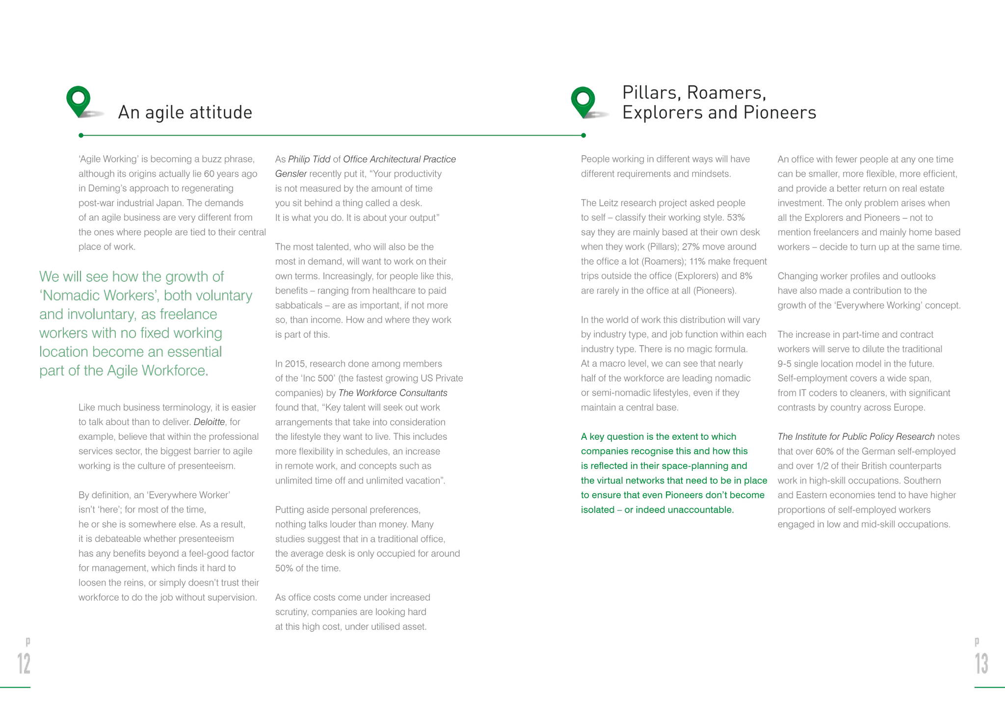 ‘Agile Working’ is becoming a buzz phrase,
although its origins actually lie 60 years ago
in Deming’s approach to regenerating
post-war industrial Japan. The demands
of an agile business are very different from
the ones where people are tied to their central
place of work.
Like much business terminology, it is easier
to talk about than to deliver. Deloitte, for
example, believe that within the professional
services sector, the biggest barrier to agile
working is the culture of presenteeism.
By definition, an ‘Everywhere Worker’
isn’t ‘here’; for most of the time,
he or she is somewhere else. As a result,
it is debateable whether presenteeism
has any benefits beyond a feel-good factor
for management, which finds it hard to
loosen the reins, or simply doesn’t trust their
workforce to do the job without supervision.
As Philip Tidd of Office Architectural Practice
Gensler recently put it, “Your productivity
is not measured by the amount of time
you sit behind a thing called a desk.
It is what you do. It is about your output”
The most talented, who will also be the
most in demand, will want to work on their
own terms. Increasingly, for people like this,
benefits – ranging from healthcare to paid
sabbaticals – are as important, if not more
so, than income. How and where they work
is part of this.
In 2015, research done among members
of the ‘Inc 500’ (the fastest growing US Private
companies) by The Workforce Consultants
found that, “Key talent will seek out work
arrangements that take into consideration
the lifestyle they want to live. This includes
more flexibility in schedules, an increase
in remote work, and concepts such as
unlimited time off and unlimited vacation”.
Putting aside personal preferences,
nothing talks louder than money. Many
studies suggest that in a traditional office,
the average desk is only occupied for around
50% of the time.
As office costs come under increased
scrutiny, companies are looking hard
at this high cost, under utilised asset.
An agile attitude
People working in different ways will have
different requirements and mindsets.
The Leitz research project asked people
to self – classify their working style. 53%
say they are mainly based at their own desk
when they work (Pillars); 27% move around
the office a lot (Roamers); 11% make frequent
trips outside the office (Explorers) and 8%
are rarely in the office at all (Pioneers).
In the world of work this distribution will vary
by industry type, and job function within each
industry type. There is no magic formula.
At a macro level, we can see that nearly
half of the workforce are leading nomadic
or semi-nomadic lifestyles, even if they
maintain a central base.
A key question is the extent to which
companies recognise this and how this
is reflected in their space-planning and
the virtual networks that need to be in place
to ensure that even Pioneers don’t become
isolated – or indeed unaccountable.
An office with fewer people at any one time
can be smaller, more flexible, more efficient,
and provide a better return on real estate
investment. The only problem arises when
all the Explorers and Pioneers – not to
mention freelancers and mainly home based
workers – decide to turn up at the same time.
Changing worker profiles and outlooks
have also made a contribution to the
growth of the ‘Everywhere Working’ concept.
The increase in part-time and contract
workers will serve to dilute the traditional
9-5 single location model in the future.
Self-employment covers a wide span,
from IT coders to cleaners, with significant
contrasts by country across Europe.
The Institute for Public Policy Research notes
that over 60% of the German self-employed
and over 1/2 of their British counterparts
work in high-skill occupations. Southern
and Eastern economies tend to have higher
proportions of self-employed workers
engaged in low and mid-skill occupations.
Pillars, Roamers,
Explorers and Pioneers
We will see how the growth of
‘Nomadic Workers’, both voluntary
and involuntary, as freelance
workers with no fixed working
location become an essential
part of the Agile Workforce.
p
12
p
13
 