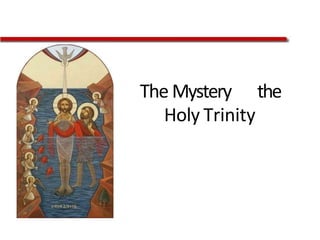 The Mystery the
Holy Trinity
 