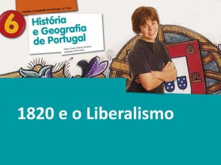 História e Geografia de Portugal • 6.° ano
1820 e o Liberalismo
 