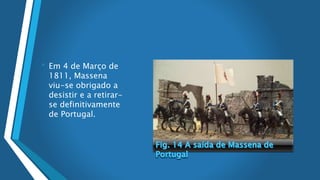• Em 4 de Março de
1811, Massena
viu-se obrigado a
desistir e a retirar-
se definitivamente
de Portugal.
 