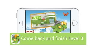 Come back and finish Level 3
 