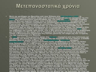 Μετεπαναστατικά χρόνια     Μετά την κατάληψη του Ναυπλίου από τους Έλληνες στις  30 Νοεμβρίου   1822 , το νεοσύστατο κράτος της έδωσε κλήρο στην πόλη ως ανταμοιβή για την προσφορά της στο  έθνος  και η Μπουμπουλίνα εγκαταστάθηκε εκεί. Στα τέλη του  1824 , η Ελλάδα υποφέρει από τον δεύτερο εμφύλιο πόλεμο, όπου η Κυβέρνηση  Κουντουριώτη  (η κυβέρνηση των Καπεταναίων των νησιών) υπερισχύει του συνασπισμού των Κοτζαμπάσηδων και των Στρατιωτικών της Πελοποννήσου, με αποτέλεσμα ο Πάνος Κολοκοτρώνης, που διατελούσε φρούραρχος Ναυπλίου, να δολοφονηθεί και ο Κολοκοτρώνης να συλληφθεί και να φυλακιστεί μαζί με άλλους οπλαρχηγούς σε ένα μοναστήρι της Ύδρας, τον Προφήτη Ηλία. Η Μπουμπουλίνα αντέδρασε και ζήτησε την αποφυλάκιση του Κολοκοτρώνη [10] , λόγω του σεβασμού που έτρεφε προς αυτόν. Τότε η ίδια κρίνεται επικίνδυνη από την Κυβέρνηση και συλλαμβάνεται δύο φορές από το Υπουργείο Αστυνομίας με εντολή να φυλακιστεί. Τελικά η Μπουμπουλίνα εξορίστηκε στις Σπέτσες χάνοντας τον κλήρο γης που το Κράτος της είχε παραχωρήσει στο Ναύπλιο. Το  1825  και ενώ η Μπουμπουλίνα ζούσε στις  Σπέτσες , πικραμένη από τους πολιτικούς και την εξέλιξη του Αγώνα και έχοντας ξοδέψει όλη την περιουσία της στον πόλεμο, η Ελλάδα βρέθηκε ξανά σε μεγάλο κίνδυνο. Στις  12 Φεβρουαρίου  ο  Αιγύπτιος  ναύαρχος  Ιμπραήμ Πασάς  με έναν τουρκο-αιγυπτιακό στόλο, αποβιβάζεται στο λιμάνι της Πύλου στην Πελοπόννησο με 4.400 άντρες, σε μια τελευταία προσπάθεια να σταματήσει την επανάσταση. Η Μπουμπουλίνα, παραμερίζοντας την δυσαρέσκειά της για τους πολιτικούς και καθοδηγούμενη μόνο από την φιλοπατρία της, άρχισε να προετοιμάζεται για νέες μάχες όταν έρχεται όμως τότε το άδοξο τέλος της, στις  22 Μαΐου   1825 . Ο μικρότερος γιός της από τον πρώτο της γάμο, ερωτεύεται την κόρη της πολύ πλούσιας οικεγένειας των Κουτσαίων στις Σπέτσες. Οι Κουτσαίοι ήταν πάρα πολύ πλούσια οικογένεια και πρόκριτοι των Σπετσών, οι οποίοι όμως δεν ήθελαν τον γάμο μεταξύ των δύο οικογενειών διότι η Μπουμπουλίνα είχε ξοδέψει πια την τεράστια περιουσία της και είχε παραπέσει οικονομικά. Υπάρχει και η εκδοχή ότι η κοπέλα αυτή, Ευγενία Κούτση, ήταν ήδη λογοδοσμένη να πάρει κάποιον άλλον πλουσιότερο Σπετσιώτη. Οι δύο νέοι όμως αγαπιούνται, κλέβονται και πάνε στο σπίτι του πρώτου άντρα της Μπουμπουλίνας, του Δημήτριου Γιάννουζα. Η Μπουμπουλίνα μαθαίνει το γεγονός και πάει και αυτή στο σπίτι να δει τι γίνεται, λίγο αργότερα καταφθάνουν και οι Κουτσαίοι πολύ εξαγριωμένοι με την απαγωγή, την οποία θεώρησαν μεγάλη προσβολή σύμφωνα με τα έθιμα της εποχής. Κατά την διάρκεια μιάς πάρα πολύ μεγάλης λογομαχίας μεταξύ Μπουμπουλίνας και Κουτσαίων, κάποιος από αυτούς την πυροβολεί - καθώς ήταν σκοτάδι η ταυτότητα του δράστη είναι μέχρι και σήμερα άγνωστη - το βόλι την πετυχαίνει στο μέτωπο και την αφήνει αμέσως νεκρή. Έτσι η Μπουμπουλίνα, που αφιέρωσε όλη της τη ζωή για την απελευθέρωση του έθνους της, σκοτώθηκε άδοξα. Οι Ρώσοι μετά τον θάνατό της, της απένειμαν τον τίτλο της «Ναυάρχου», έναν τίτλο με παγκόσμια μοναδικότητα για γυναικεία μορφή 