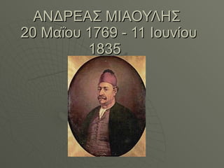 A ΝΔΡΕΑΣ ΜΙΑΟΥΛΗΣ   20 Μαΐου 1769 - 11 Ιουνίου 1835  