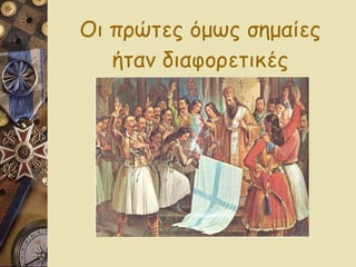 Οι πρώτες όμως σημαίες ήταν διαφορετικές 