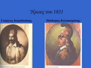 ΄Ηρωες του 1821
Γεώργιος Καραϊσκάκης Θεόδωρος Κολοκοτρώνης
 