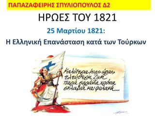 ΠΑΠΑΖΑΦΕΙΡΗ΢ ΢ΠΤΛΙΟΠΟΤΛΟ΢ Δ2
        ΗΡΩΕ΢ ΣΟΤ 1821
            25 Μαρτίου 1821:
Η Ελληνική Επανάςταςη κατά των Σοφρκων
 