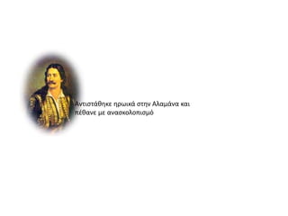 Αντιςτάθηκε ηρωικά ςτην Αλαμάνα και
πζθανε με αναςκολοπιςμό
 