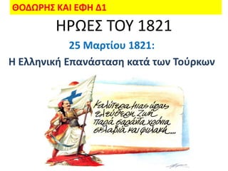 ΘΟΔΩΡΗΣ ΚΑΙ ΕΦΗ Δ1
        ΗΡΩΕ΢ ΣΟΤ 1821
            25 Μαρτίου 1821:
Η Ελληνική Επανάςταςη κατά των Τοφρκων
 
